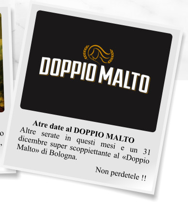 Atre date al DOPPIO MALTO Altre serate in questi mesi e un 31 dicembre super scoppiettante al «Doppio Malto» di Bologna. Non perdetele !!